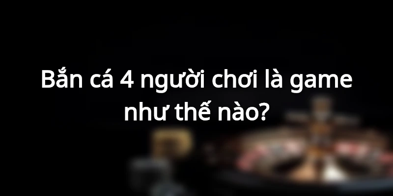 Bộ môn bắn cá 4 người chơi