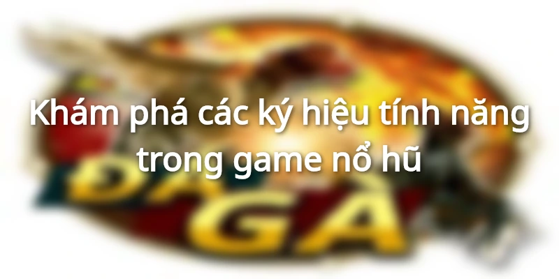 Ký hiệu tính năng trong game nổ hũ
