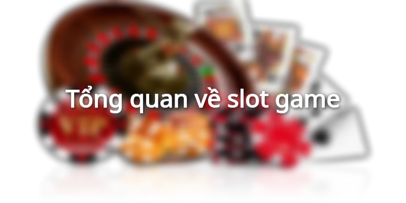 Tổng quan về slot game là gì?