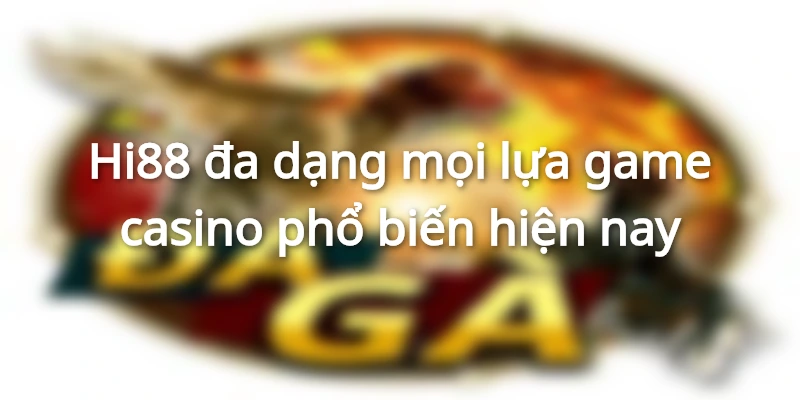 Hi88 mang đến sự đa dạng trong các trò chơi casino trực tuyến