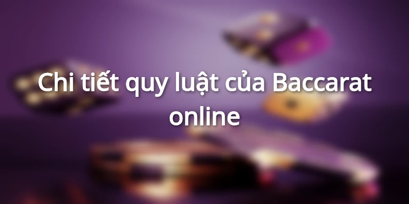 Chi tiết quy luật của Baccarat 
