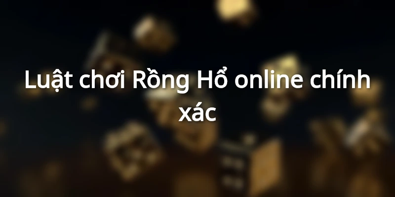 Cách chơi Rồng Hổ online chính xác