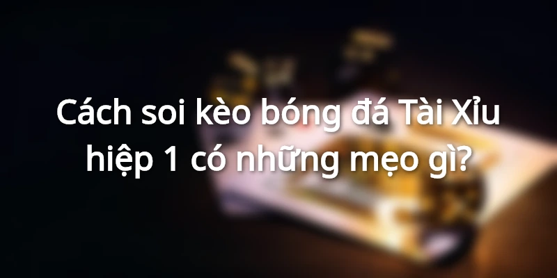 Thông số hiệp 1 để người chơi tham gia Tài Xỉu