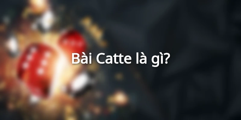 Tìm hiểu về trò chơi game bài Catte đang cực kỳ phổ biến hiện này