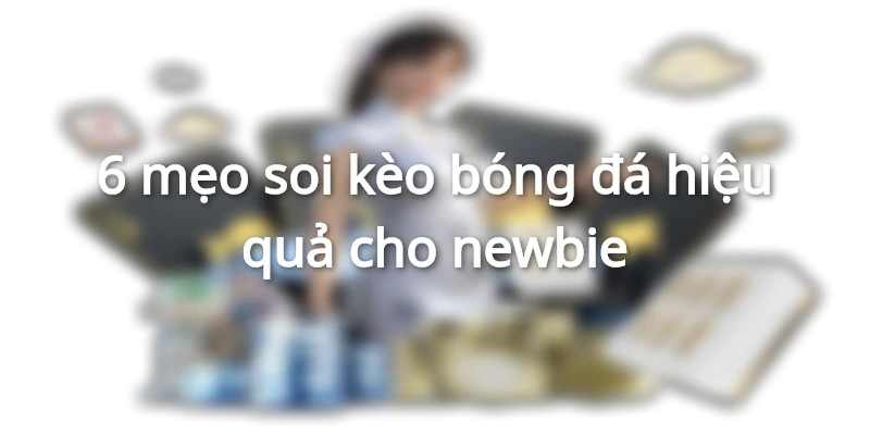 Những mẹo soi kèo bóng đá siêu hot của chuyên gia