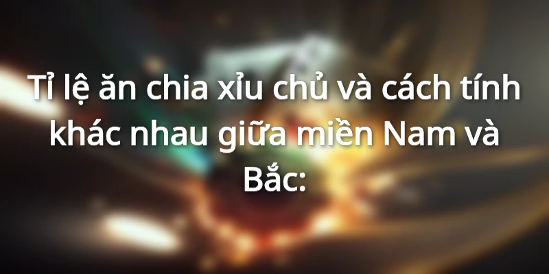 Sự khác biệt giữa xỉu chủ miền Nam và Bắc