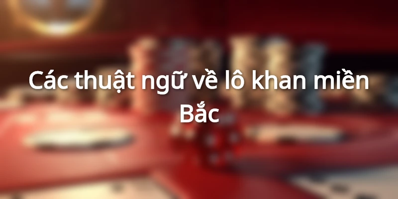 cac-thuat-ngu-lo-khan-mien-bac