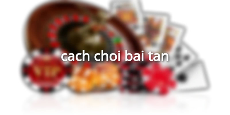 cach-choi-bai-tan
