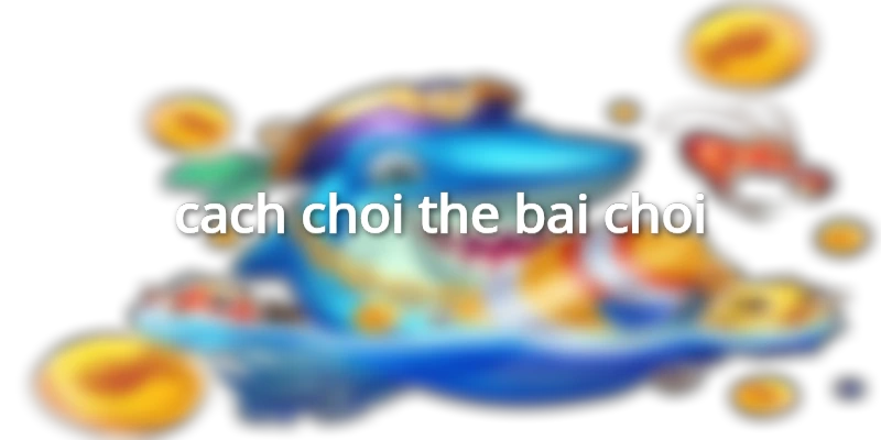 cach-choi-the-bai-choi