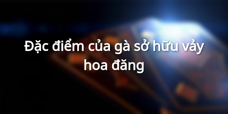 dac-diem-cua-ga-vay-noi-hoa-dang