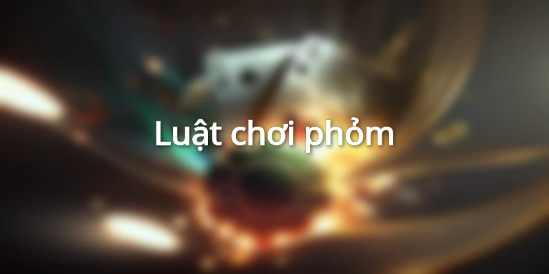 luat-choi-phom-la-gi