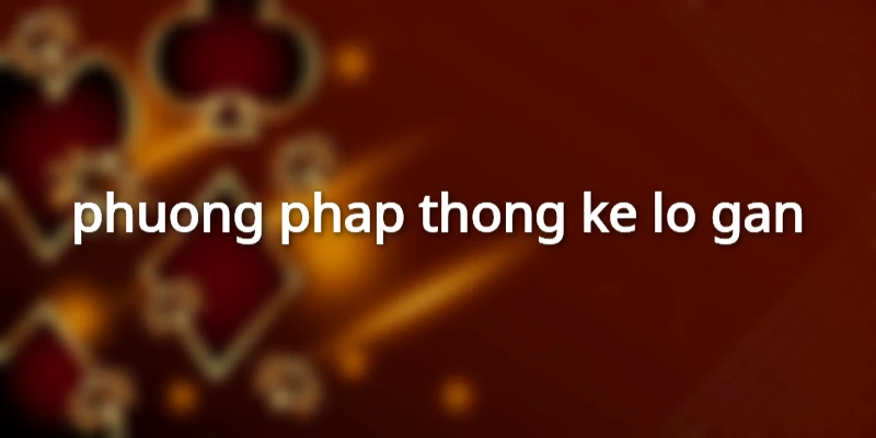 phuong-phap-thong-ke-lo-gan