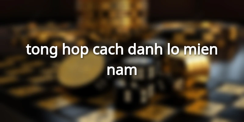 tong-hop-cach-danh-lo-mien-nam