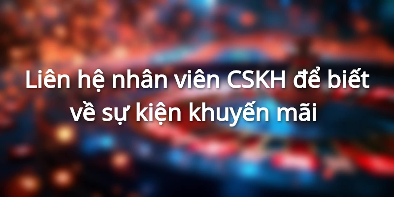 Liên hệ nhân viên để được tư vấn về các ưu đãi nhanh chóng 