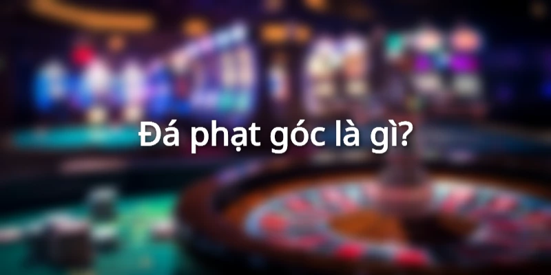 Phạt góc là gì?